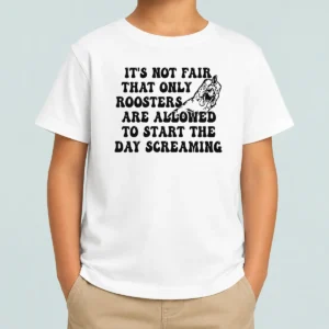 Hot Pretty It'S Not Fair That Only Roosters Are Allowed To Start The Day Screaming Kids T-Shirt