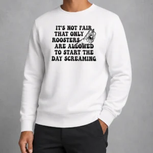 Hot Pretty It'S Not Fair That Only Roosters Are Allowed To Start The Day Screaming Sweater