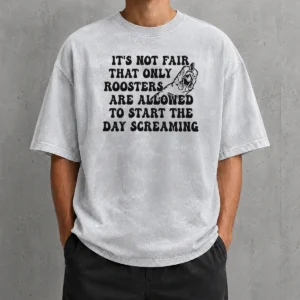 Hot Pretty It'S Not Fair That Only Roosters Are Allowed To Start The Day Screaming Washed T-Shirt