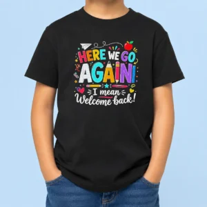 Hot Top Here We Go Again I Mean Welcome Back Teacher School Kids T-Shirt