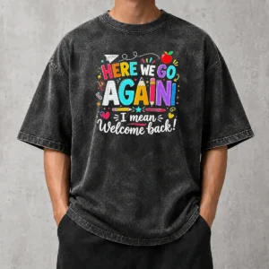 Hot Top Here We Go Again I Mean Welcome Back Teacher School Washed T-Shirt