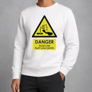 Nice Good Danger Acid Can Burn Your Penis Warning Sign Sweater
