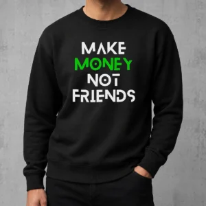 Nice Good Make Money Not Friends Motivation Money Mindset Quote Hustle Slogan Men Sweater