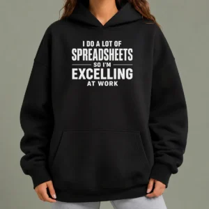 Nice Original I Do A Lot Of Spreadsheets So I'M Excelling At Work Geek Hoodie