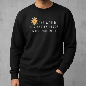 Nice Pretty The World Is A Better Place With You In It Sweater