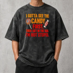 Official Awesome I Gotta See The Candy First The I Get In The Van I'M Not Stupid Washed T-Shirt