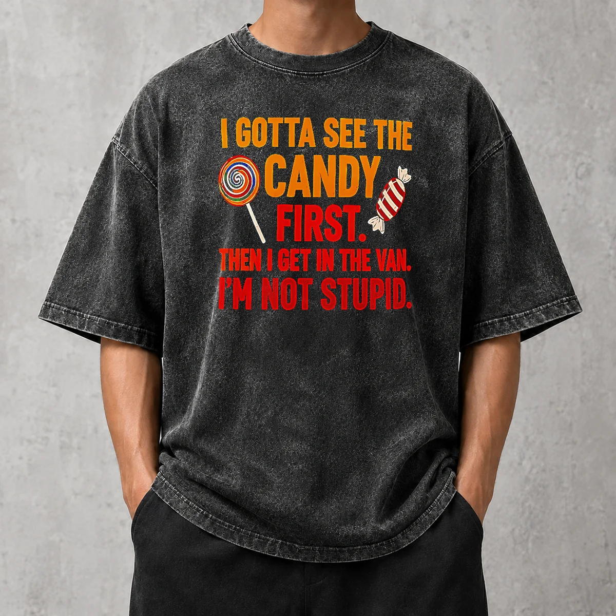 Official Awesome I Gotta See The Candy First The I Get In The Van I'M Not Stupid Washed T-Shirt