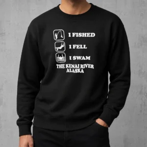 Perfect Pretty I Fished I Fell I Swam The Kenai River Alaska Sweater