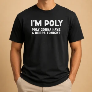 Premium Funny I'M Poly Gonna Have 6 Beers Tonight Polyamory