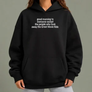 Premium Funny Top Morning To Everyone Except The People WHO Took Away The Great Movie Ride Hoodie
