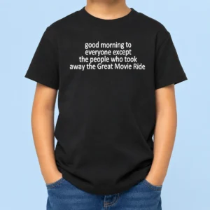 Premium Funny Top Morning To Everyone Except The People WHO Took Away The Great Movie Ride Kids T-Shirt