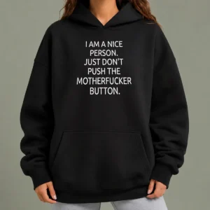 Premium Hot I Am A Nice Person Just Do Not Push The Motherfucker Button Hoodie