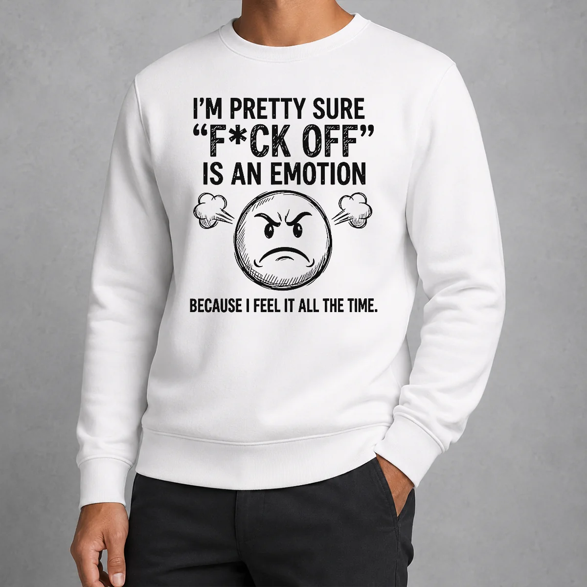 Premium Original I'M Pretty Sure F Ck Off Is An Emotion Because I Feel It All The Time Sweater