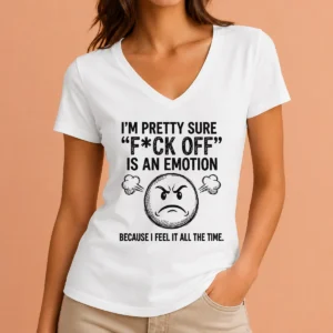 Premium Original I'M Pretty Sure F Ck Off Is An Emotion Because I Feel It All The Time V-Neck Shirt