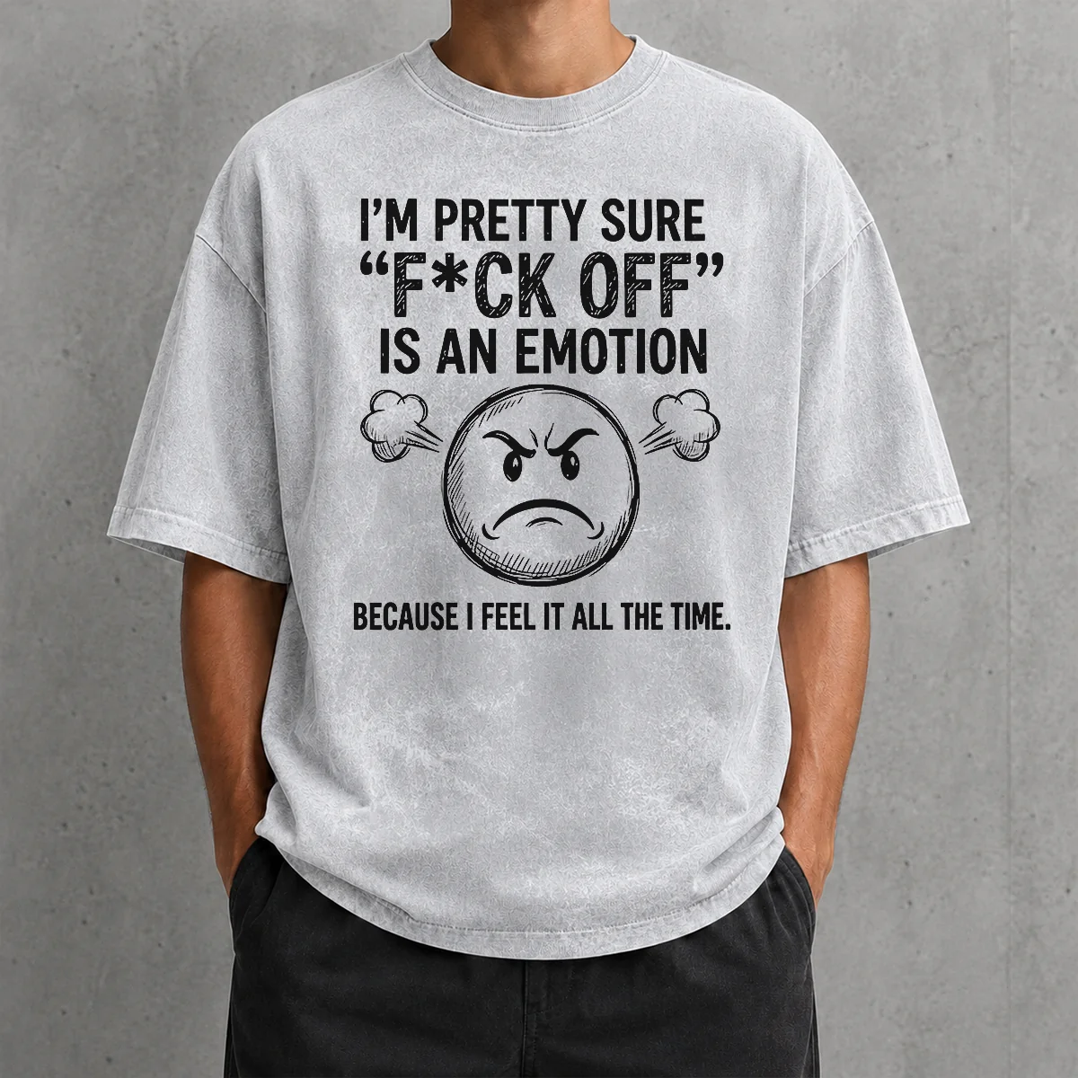 Premium Original I'M Pretty Sure F Ck Off Is An Emotion Because I Feel It All The Time Washed T-Shirt