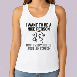 Pretty Official I Want To Be A Nice Person But Everyone Is Just So Stupid Tank Top