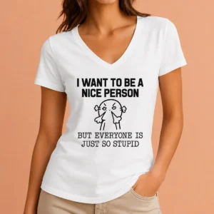 Pretty Official I Want To Be A Nice Person But Everyone Is Just So Stupid V-Neck Shirt