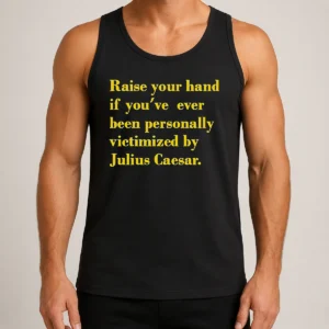 Pretty Official Julius Caesar Raise Your Hand If You'Ve Been Personally Victimized Quote Tank Top